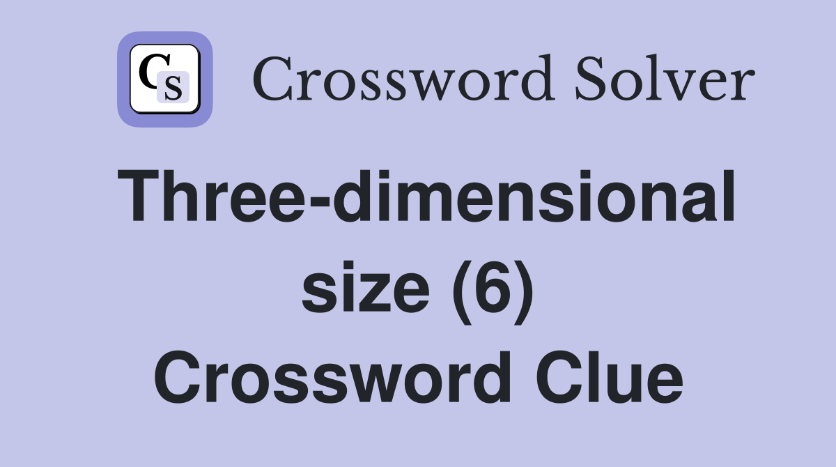 Threedimensional size (6) Crossword Clue Answers Crossword Solver